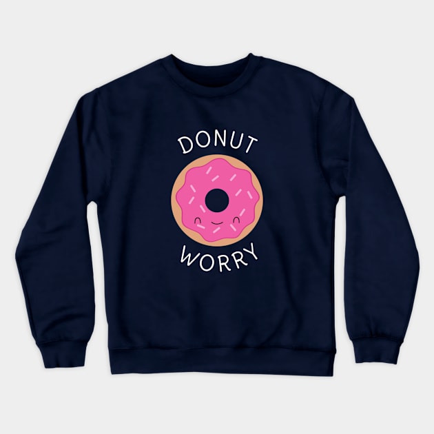 Donut Worry Pun Funny T-Shirt Crewneck Sweatshirt by happinessinatee